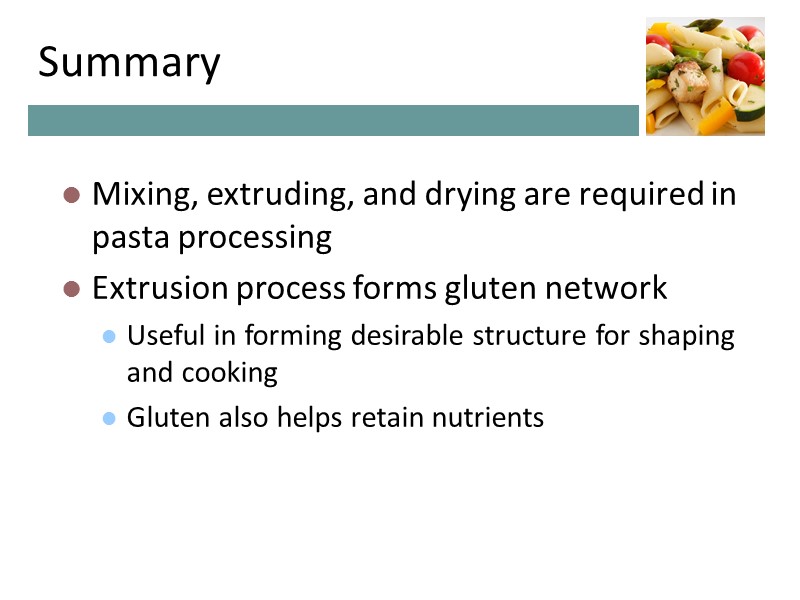 Summary Mixing, extruding, and drying are required in pasta processing Extrusion process forms gluten Summary Mixing, extruding, and drying are required in pasta processing Extrusion process forms gluten
